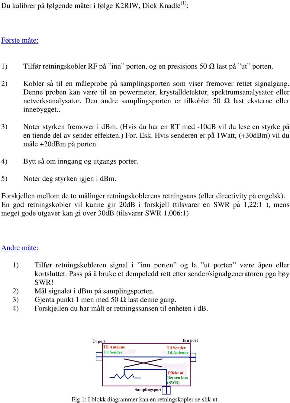 Den andre samplingsporten er tilkoblet 50 Ω last eksterne eller innebygget.. 3) Noter styrken fremover i dbm. (Hvis du har en RT med -10dB vil du lese en styrke på en tiende del av sender effekten.