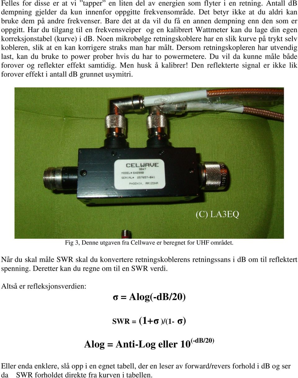 Har du tilgang til en frekvensveiper og en kalibrert Wattmeter kan du lage din egen korreksjonstabel (kurve) i db.