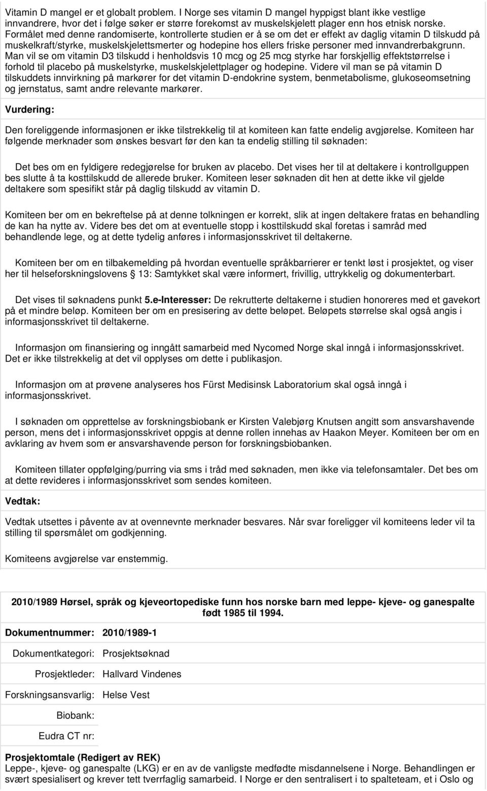 Formålet med denne randomiserte, kontrollerte studien er å se om det er effekt av daglig vitamin D tilskudd på muskelkraft/styrke, muskelskjelettsmerter og hodepine hos ellers friske personer med