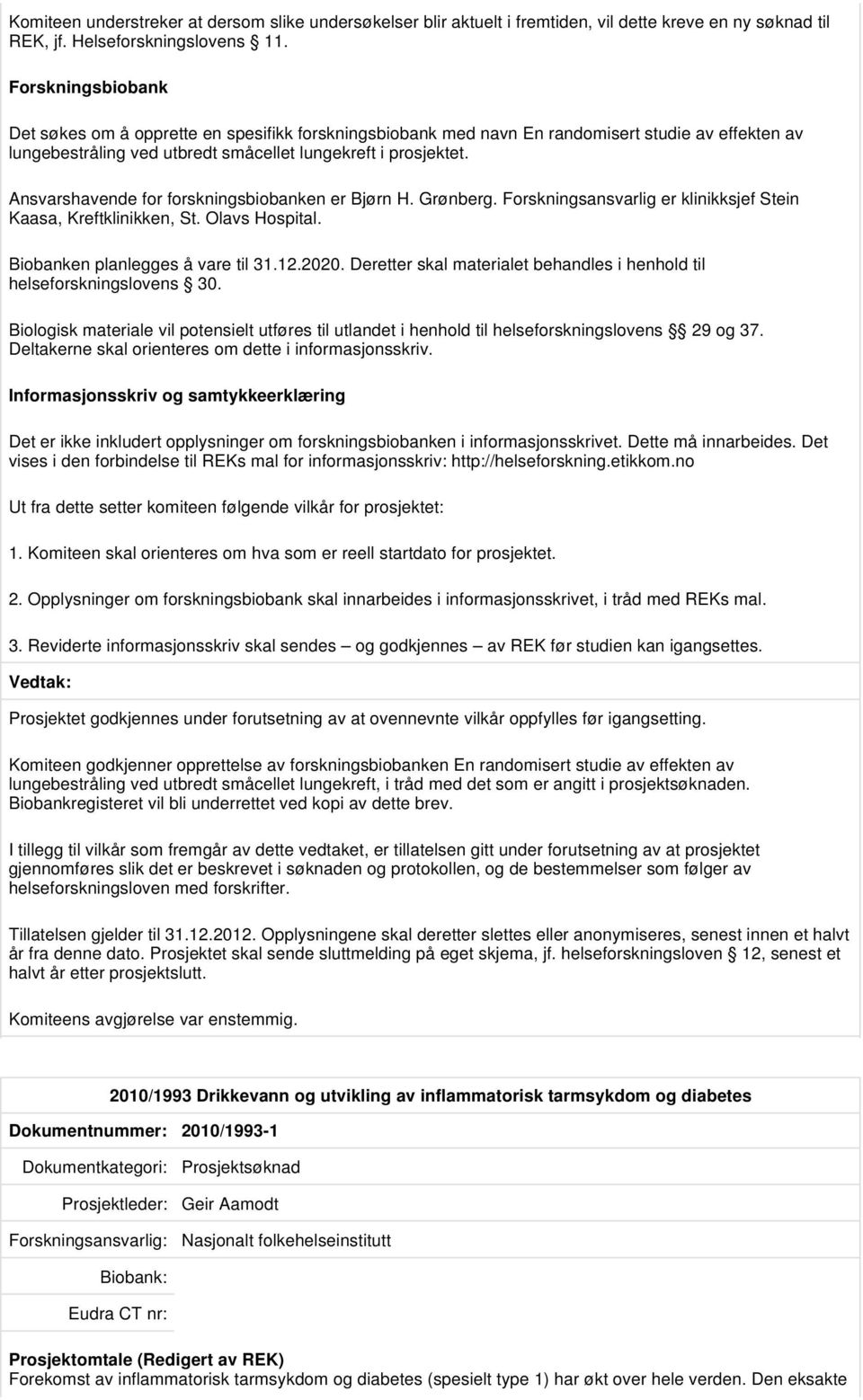 Ansvarshavende for forskningsbiobanken er Bjørn H. Grønberg. Forskningsansvarlig er klinikksjef Stein Kaasa, Kreftklinikken, St. Olavs Hospital. Biobanken planlegges å vare til 31.12.2020.