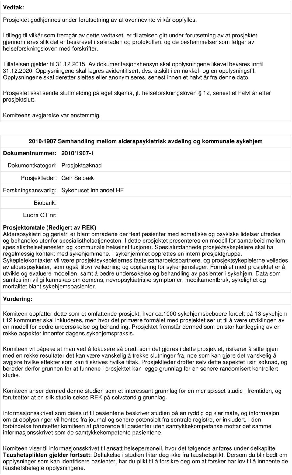 av helseforskningsloven med forskrifter. Tillatelsen gjelder til 31.12.2015. Av dokumentasjonshensyn skal opplysningene likevel bevares inntil 31.12.2020.