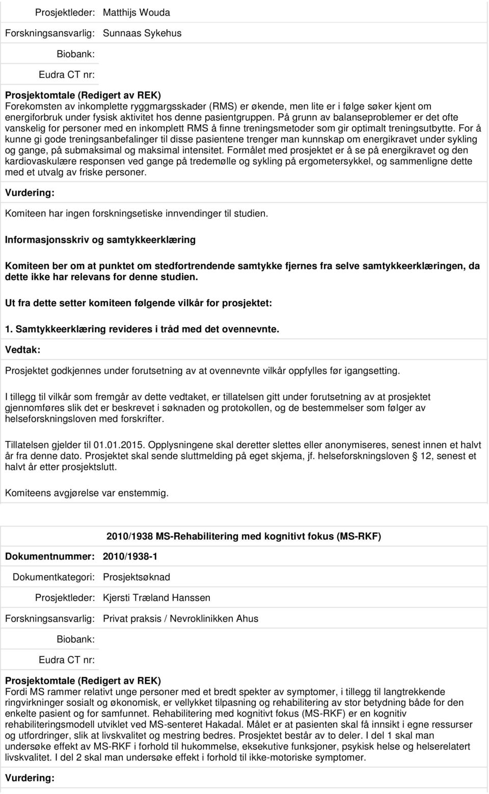 For å kunne gi gode treningsanbefalinger til disse pasientene trenger man kunnskap om energikravet under sykling og gange, på submaksimal og maksimal intensitet.