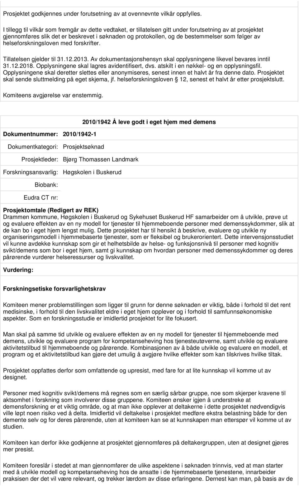 av helseforskningsloven med forskrifter. Tillatelsen gjelder til 31.12.2013. Av dokumentasjonshensyn skal opplysningene likevel bevares inntil 31.12.2018.