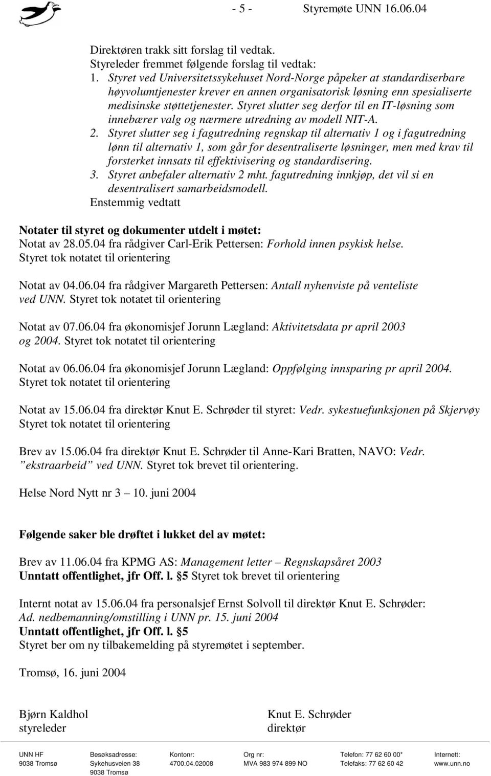 Styret slutter seg derfor til en IT-løsning som innebærer valg og nærmere utredning av modell NIT-A. 2.