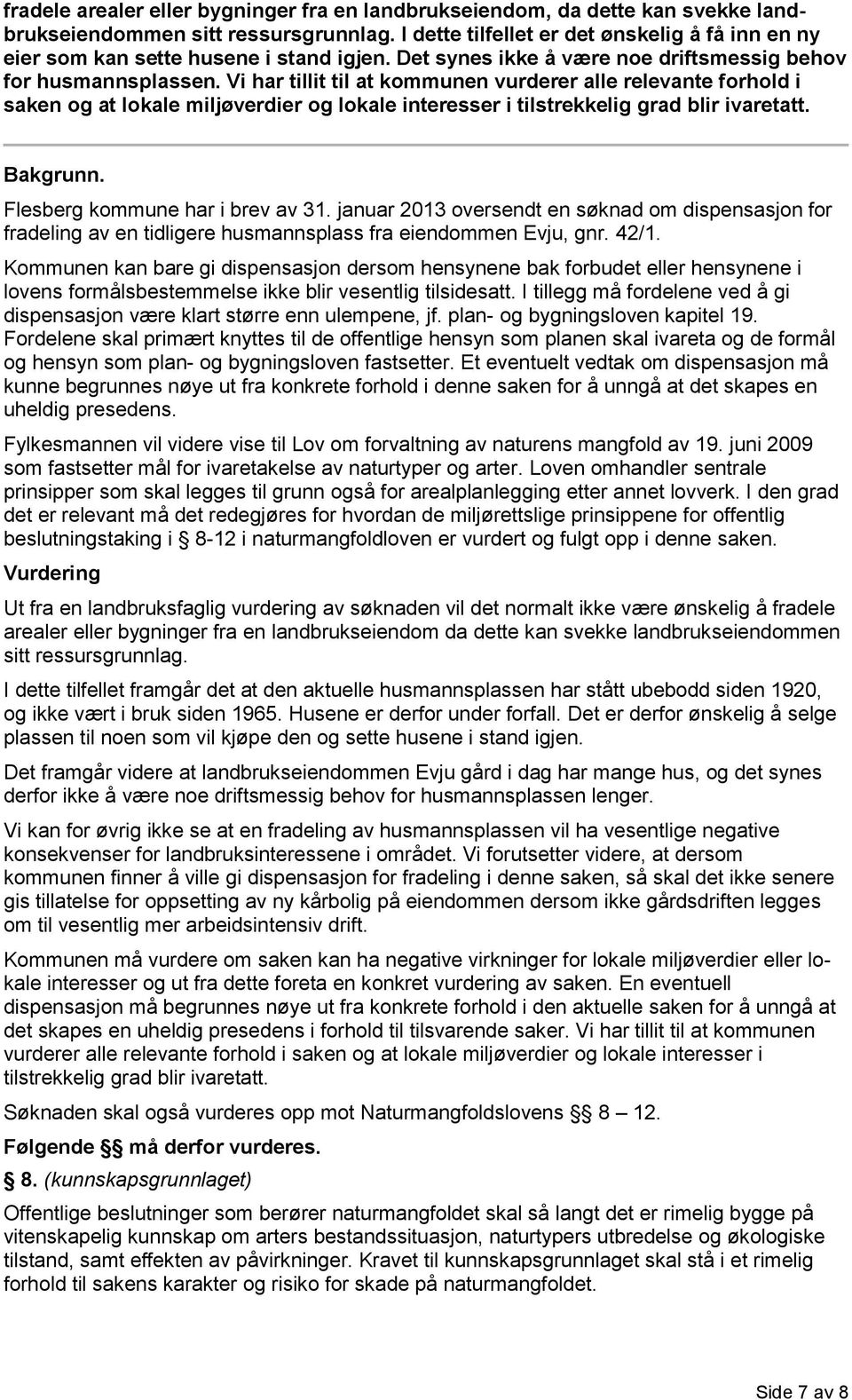 Vi har tillit til at kommunen vurderer alle relevante forhold i saken og at lokale miljøverdier og lokale interesser i tilstrekkelig grad blir ivaretatt. Bakgrunn. Flesberg kommune har i brev av 31.