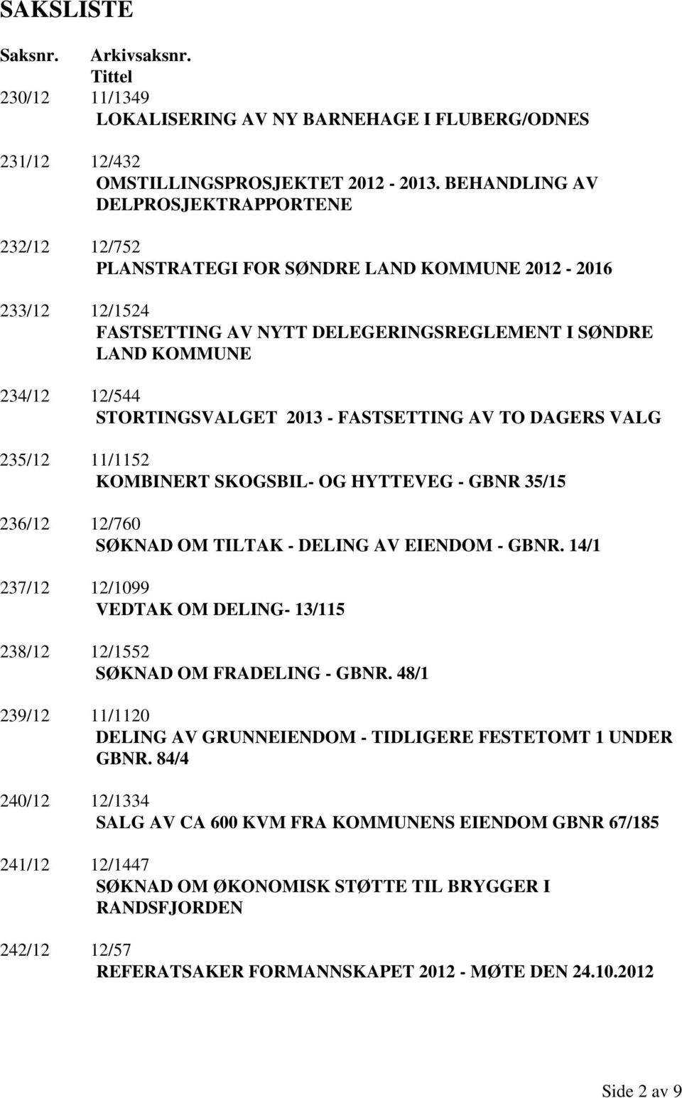 STORTINGSVALGET 2013 - FASTSETTING AV TO DAGERS VALG 235/12 11/1152 KOMBINERT SKOGSBIL- OG HYTTEVEG - GBNR 35/15 236/12 12/760 SØKNAD OM TILTAK - DELING AV EIENDOM - GBNR.