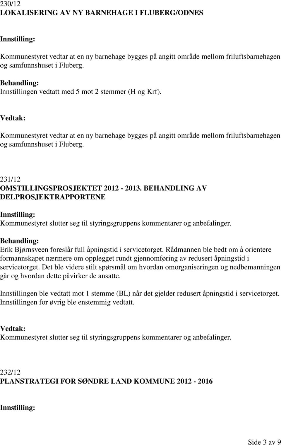 231/12 OMSTILLINGSPROSJEKTET 2012-2013. BEHANDLING AV DELPROSJEKTRAPPORTENE Kommunestyret slutter seg til styringsgruppens kommentarer og anbefalinger.