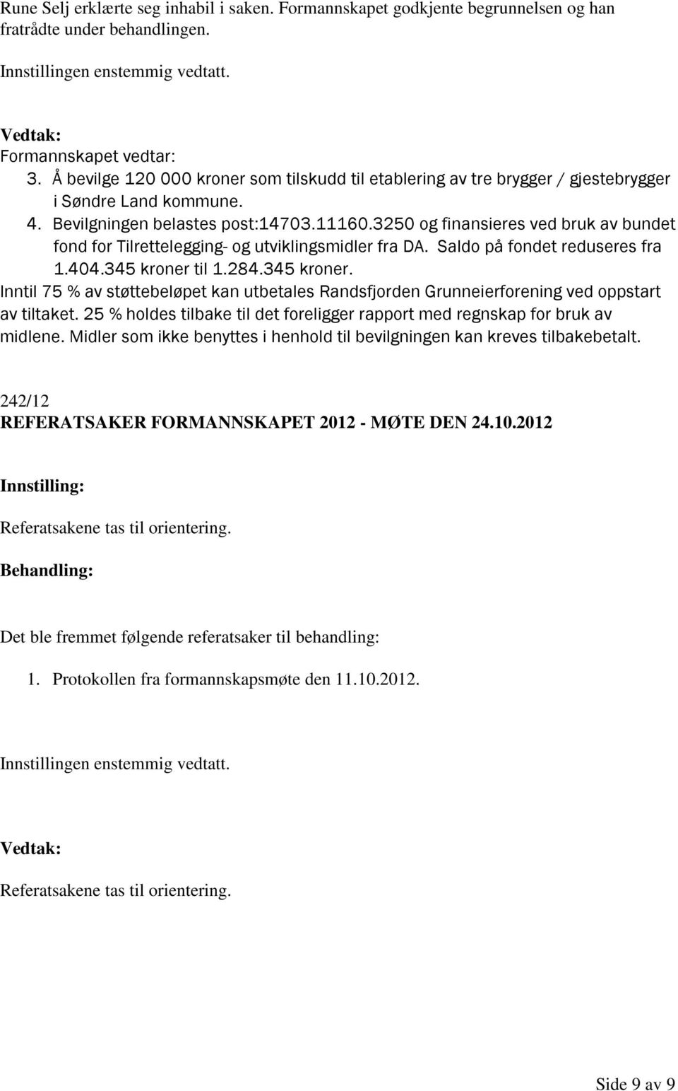 3250 og finansieres ved bruk av bundet fond for Tilrettelegging- og utviklingsmidler fra DA. Saldo på fondet reduseres fra 1.404.345 kroner 