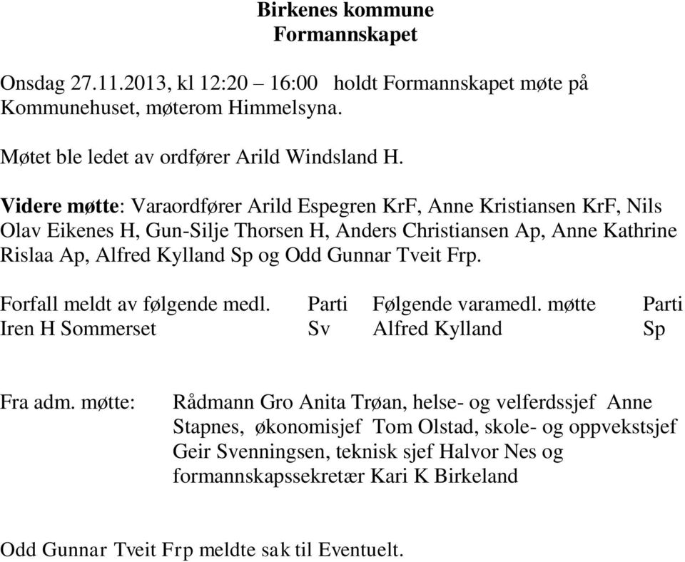 Gunnar Tveit Frp. Forfall meldt av følgende medl. Parti Følgende varamedl. møtte Parti Iren H Sommerset Sv Alfred Kylland Sp Fra adm.