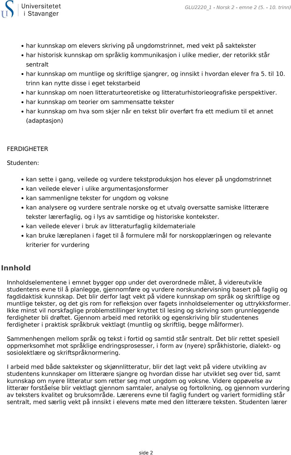 og skriftlige sjangrer, og innsikt i hvordan elever fra 5. til 10. trinn kan nytte disse i eget tekstarbeid har kunnskap om noen litteraturteoretiske og litteraturhistorieografiske perspektiver.