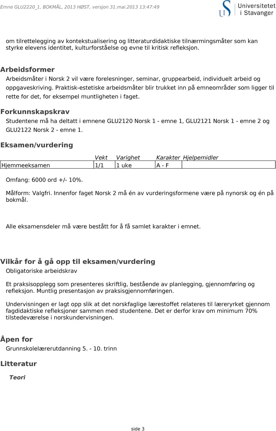 Arbeidsformer Arbeidsmåter i Norsk 2 vil være forelesninger, seminar, gruppearbeid, individuelt arbeid og oppgaveskriving.