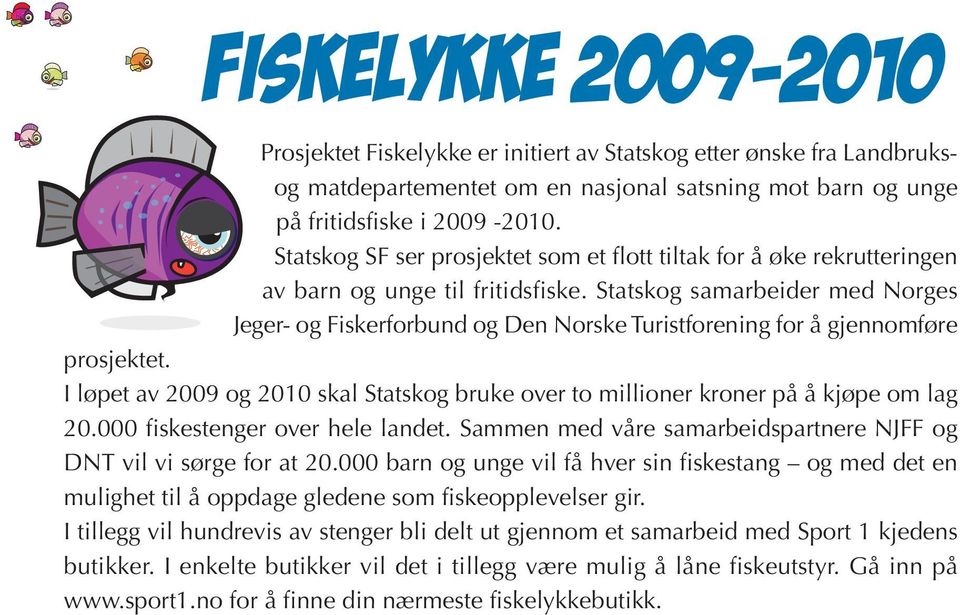 Statskog samarbeider med Norges Jeger- og Fiskerforbund og Den Norske Turistforening for å gjennomføre prosjektet.