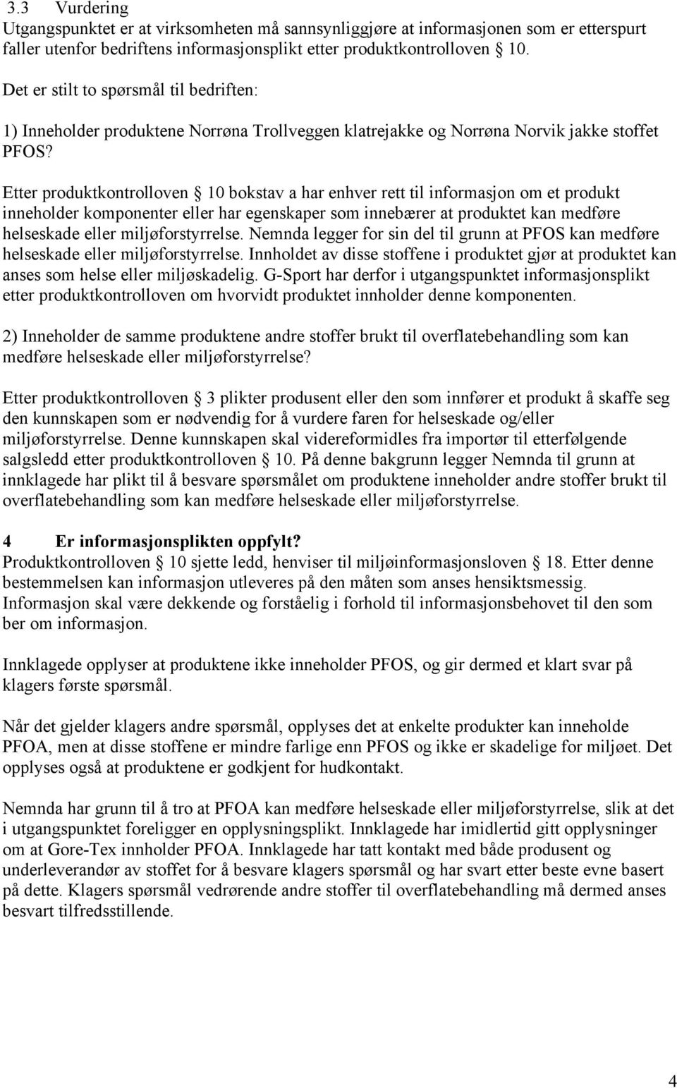 Etter produktkontrolloven 10 bokstav a har enhver rett til informasjon om et produkt inneholder komponenter eller har egenskaper som innebærer at produktet kan medføre helseskade eller