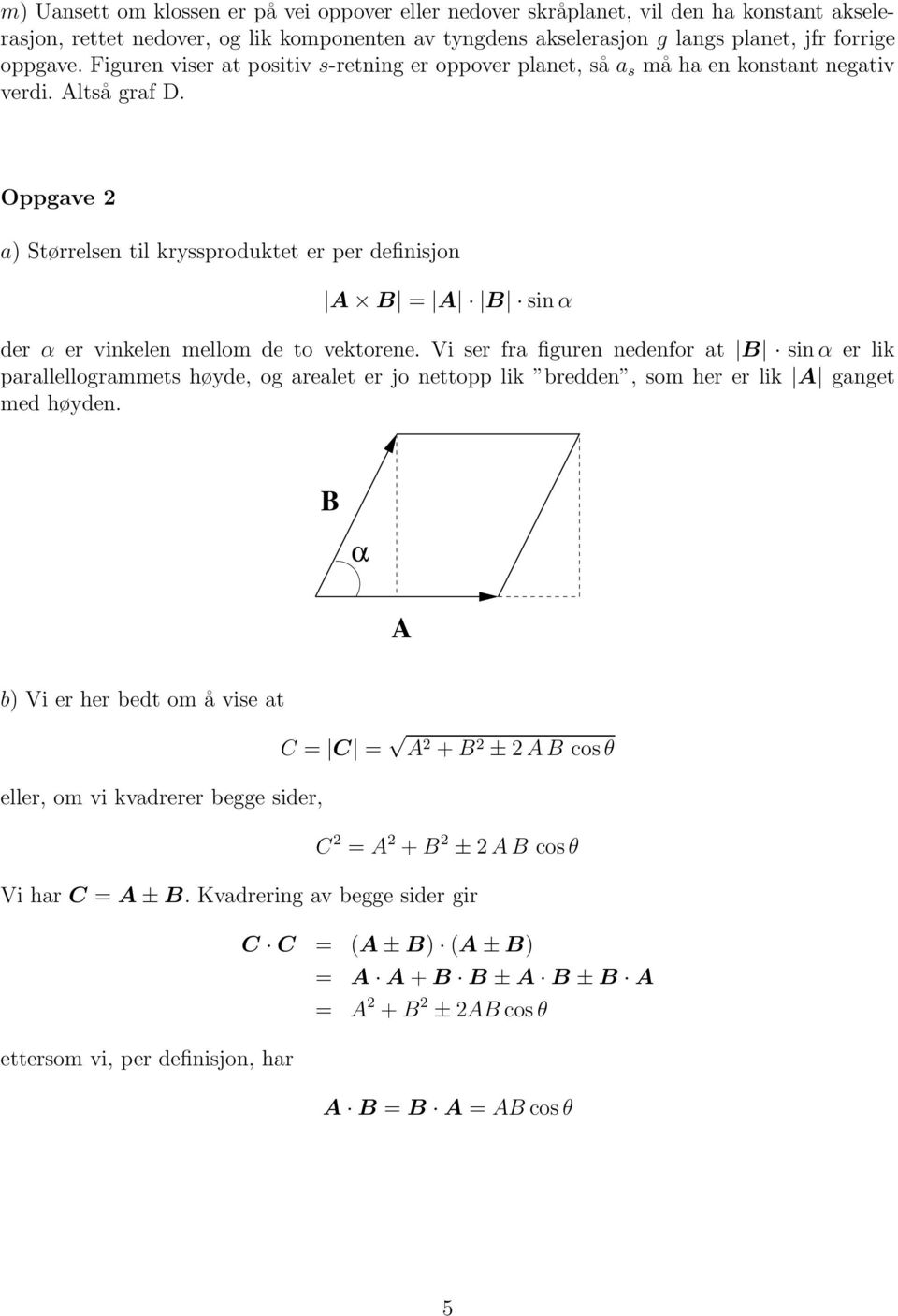 Oppave 2 a) Størrelsen til kryssproduktet er per definisjon A B = A B sin α der α er vinkelen mellom de to vektorene.