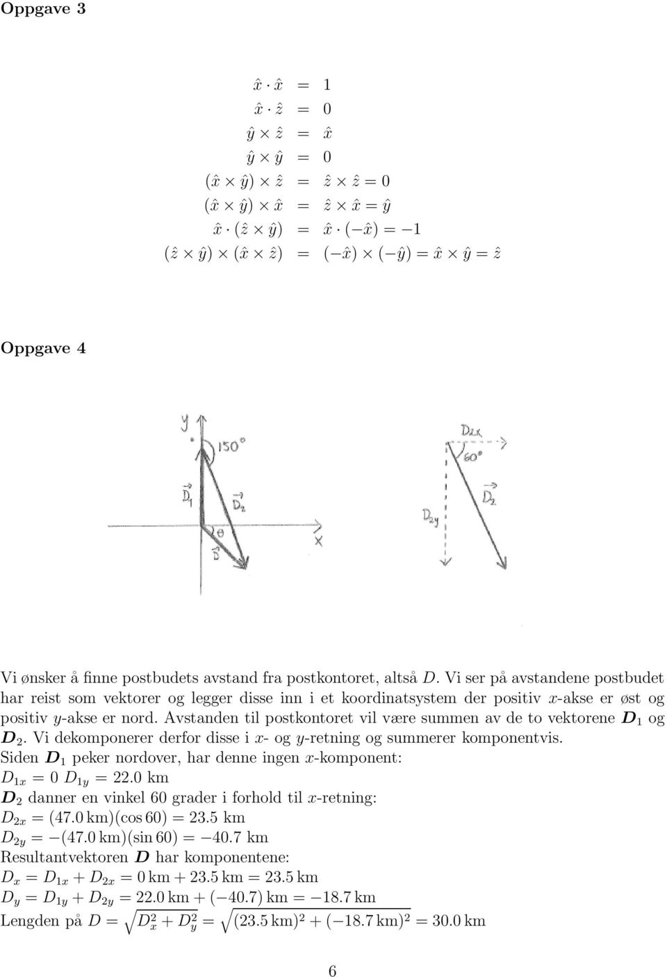 Avstanden til postkontoret vil være summen av de to vektorene D 1 o D 2. Vi dekomponerer derfor disse i x- o y-retnin o summerer komponentvis.