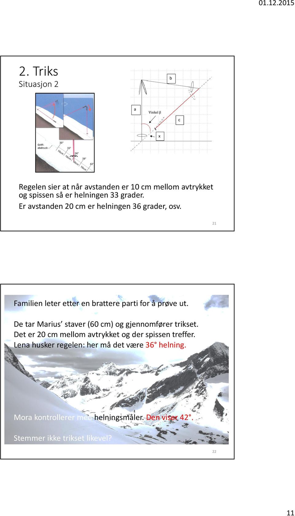 De tar Marius staver (60 cm) og gjennomfører trikset. Det er 20 cm mellom avtrykket og der spissen treffer.