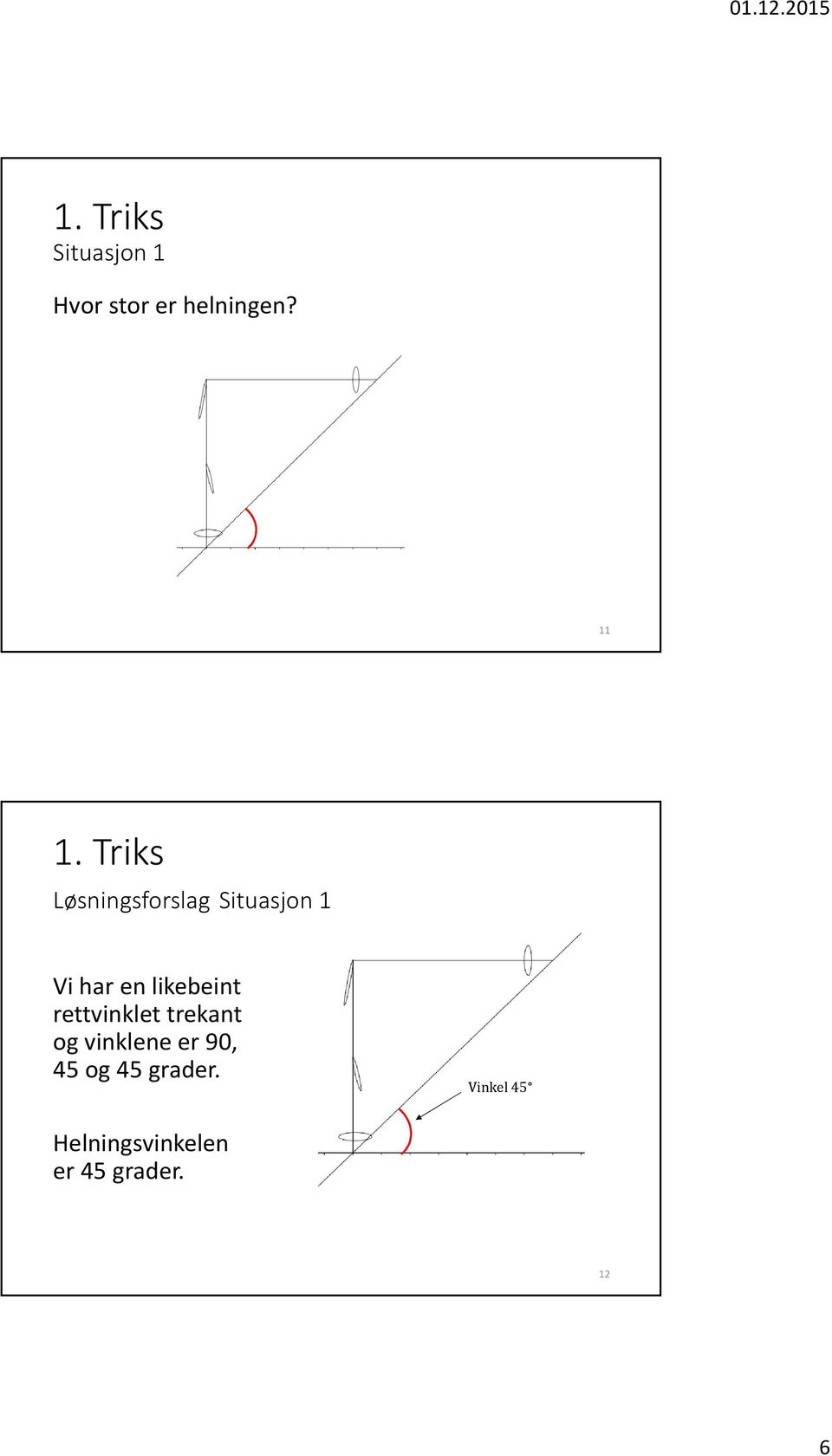 likebeint rettvinklet trekant og vinklene er 90, 45