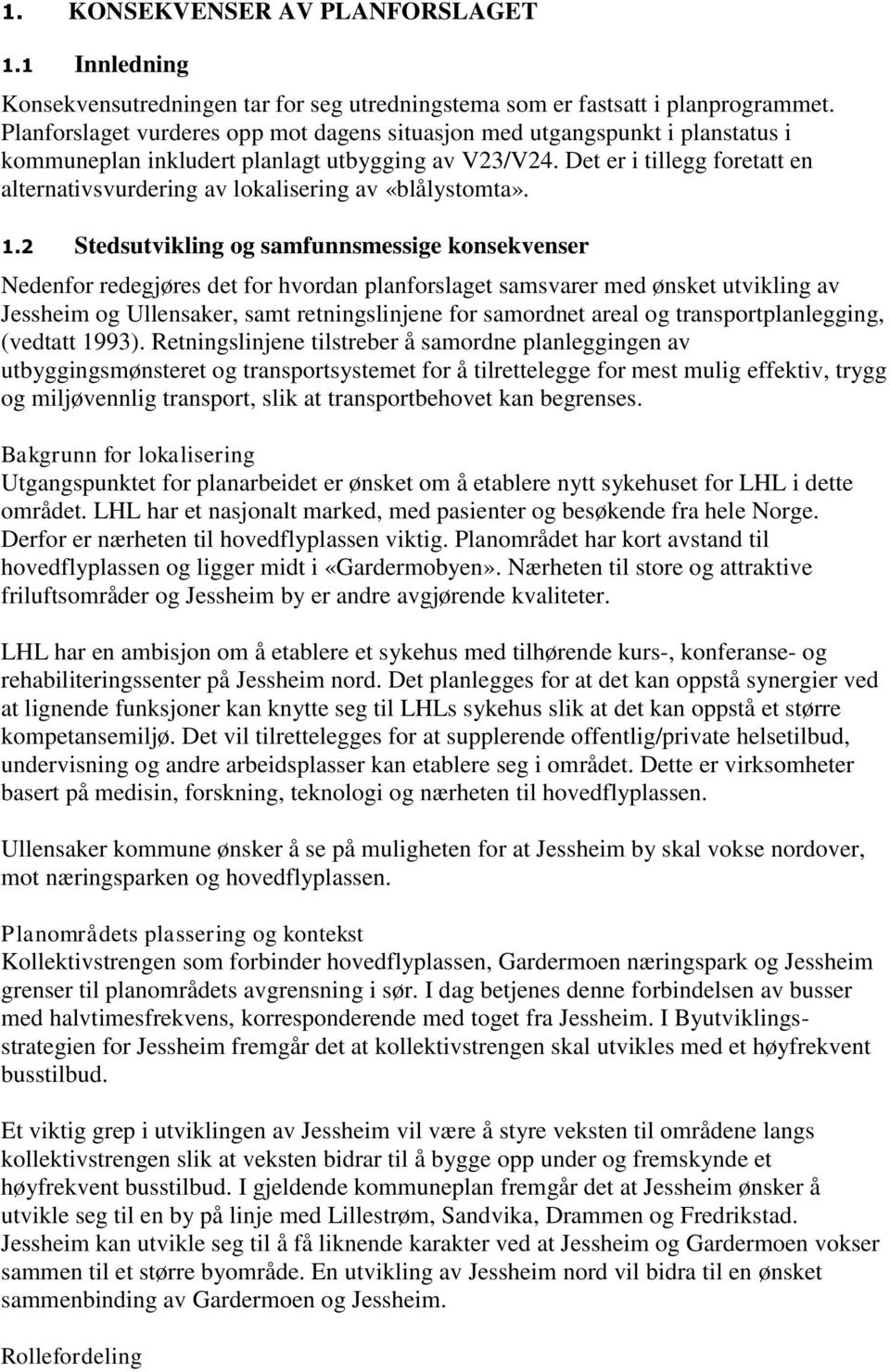 Det er i tillegg foretatt en alternativsvurdering av lokalisering av «blålystomta». 1.