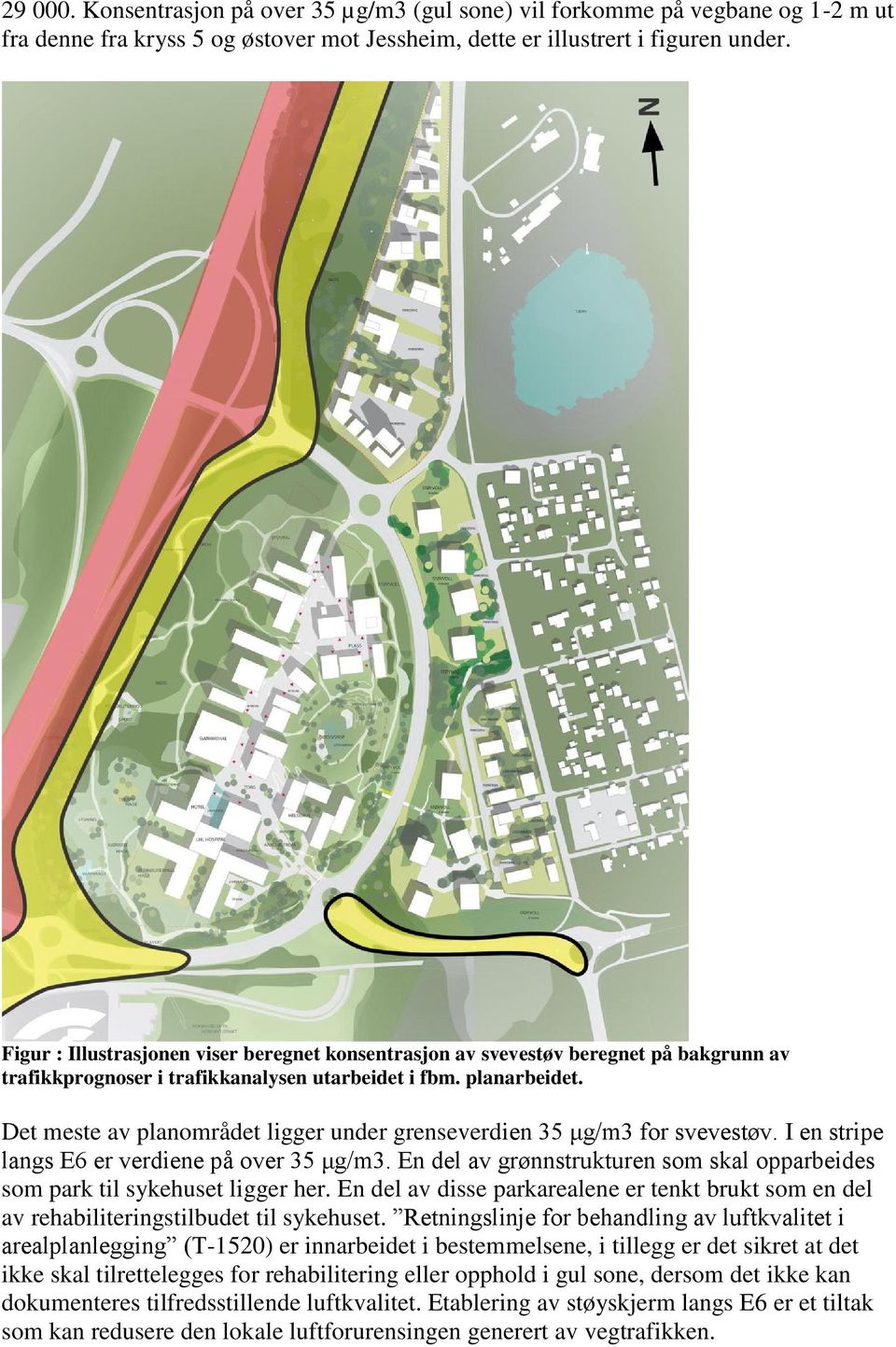 Det meste av planområdet ligger under grenseverdien 35 μg/m3 for svevestøv. I en stripe langs E6 er verdiene på over 35 μg/m3.