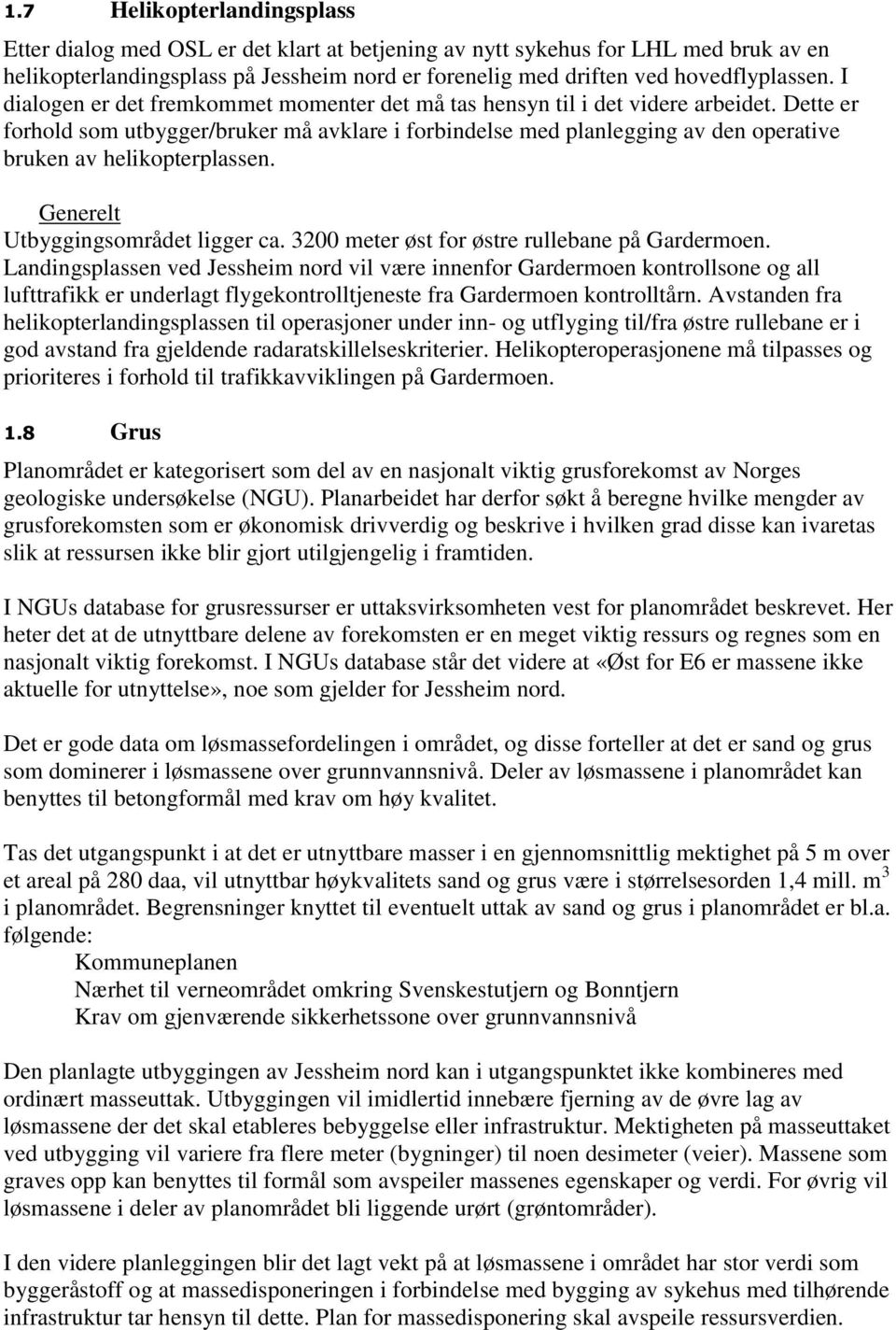 Dette er forhold som utbygger/bruker må avklare i forbindelse med planlegging av den operative bruken av helikopterplassen. Generelt Utbyggingsområdet ligger ca.