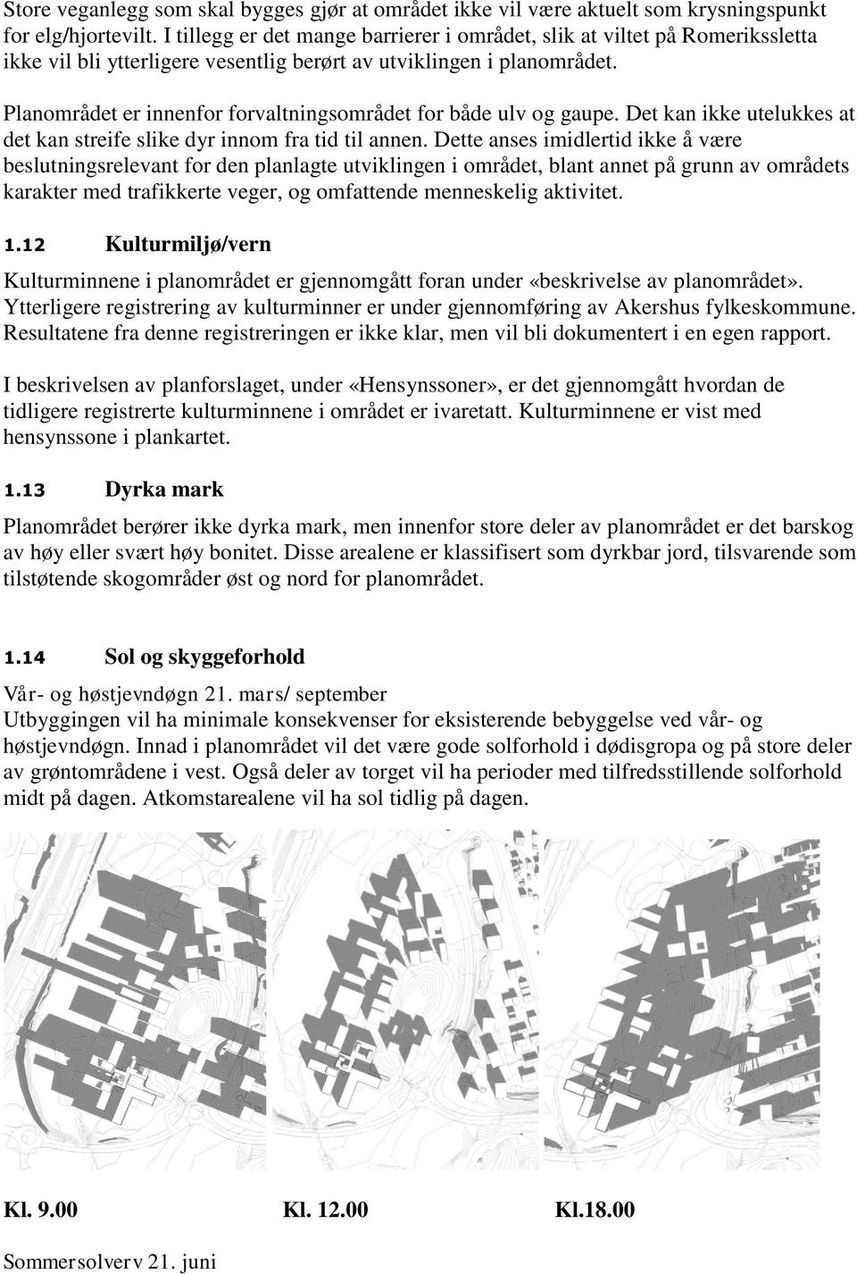 Planområdet er innenfor forvaltningsområdet for både ulv og gaupe. Det kan ikke utelukkes at det kan streife slike dyr innom fra tid til annen.