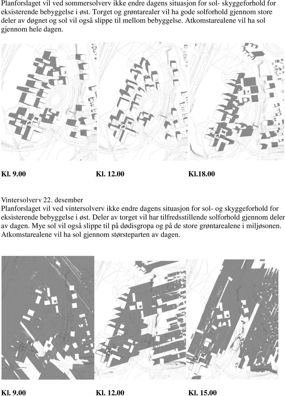 00 Kl. 12.00 Kl.18.00 Vintersolverv 22. desember Planforslaget vil ved vintersolverv ikke endre dagens situasjon for sol- og skyggeforhold for eksisterende bebyggelse i øst.
