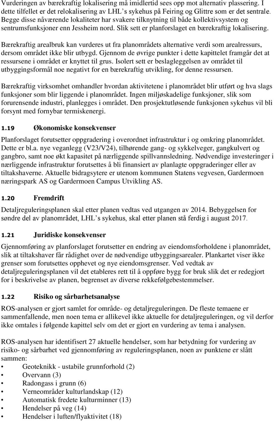 Bærekraftig arealbruk kan vurderes ut fra planområdets alternative verdi som arealressurs, dersom området ikke blir utbygd.