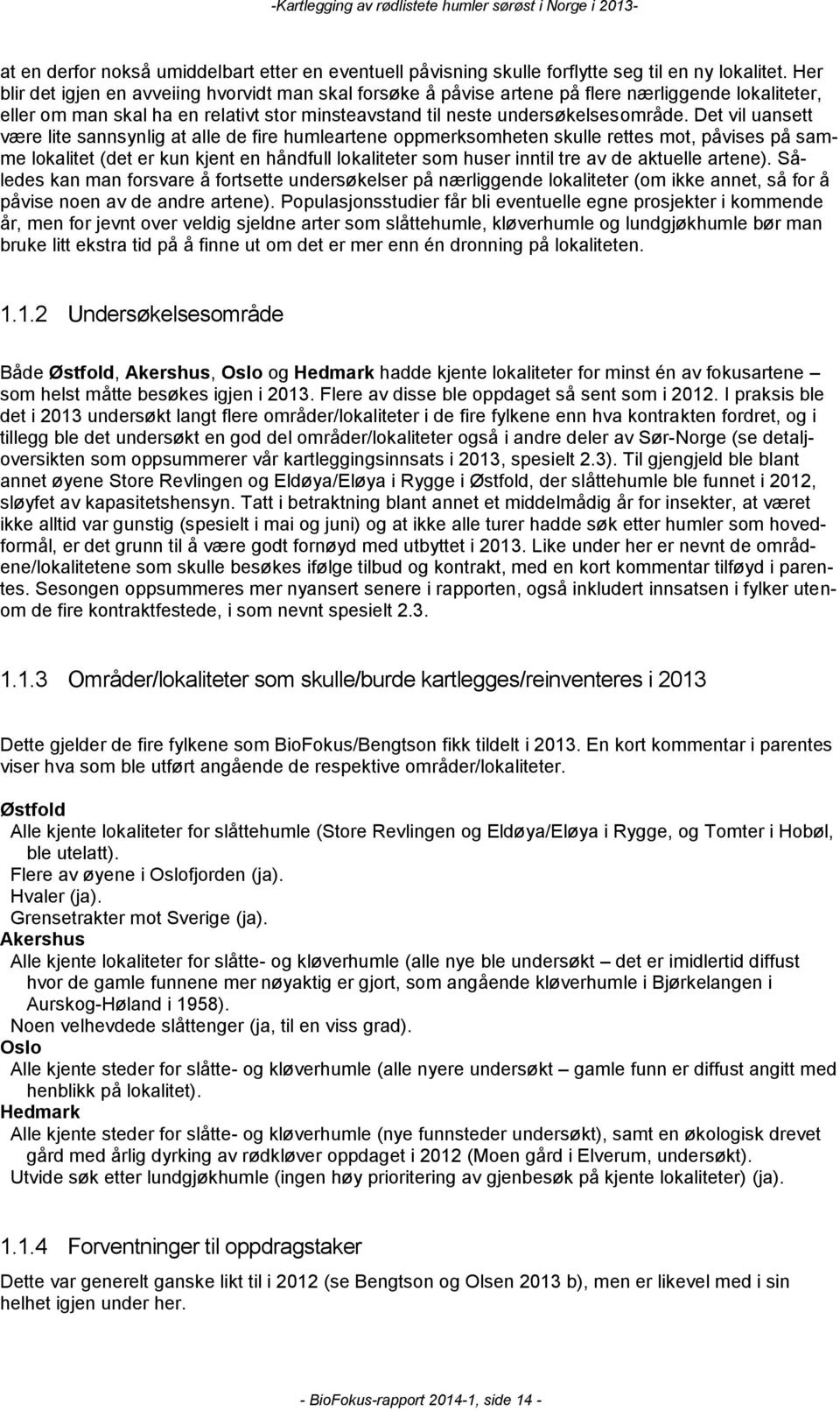 Det vil uansett være lite sannsynlig at alle de fire humleartene oppmerksomheten skulle rettes mot, påvises på samme lokalitet (det er kun kjent en håndfull lokaliteter som huser inntil tre av de