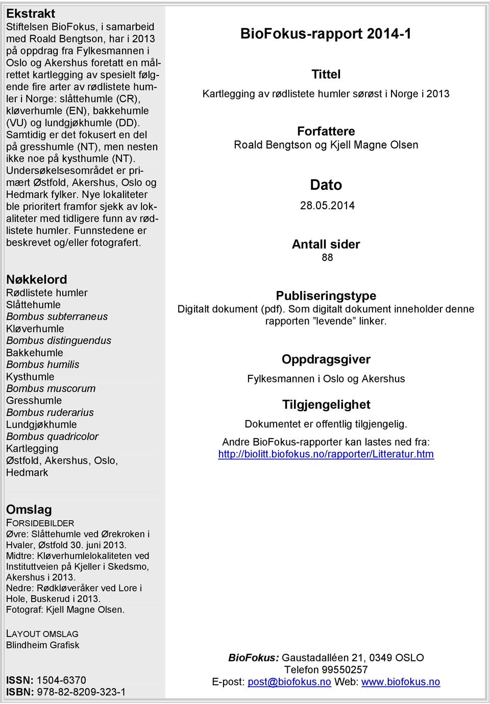 Undersøkelsesområdet er primært Østfold, Akershus, Oslo og Hedmark fylker. Nye lokaliteter ble prioritert framfor sjekk av lokaliteter med tidligere funn av rødlistete humler.