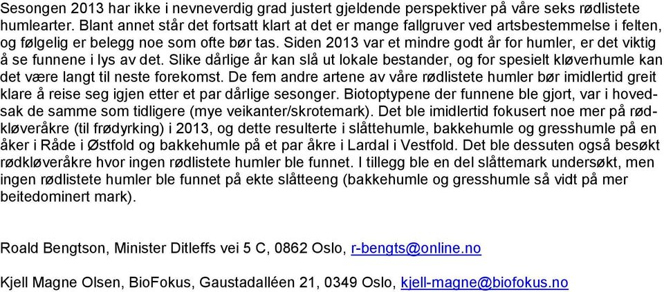 Siden 2013 var et mindre godt år for humler, er det viktig å se funnene i lys av det. Slike dårlige år kan slå ut lokale bestander, og for spesielt kløverhumle kan det være langt til neste forekomst.