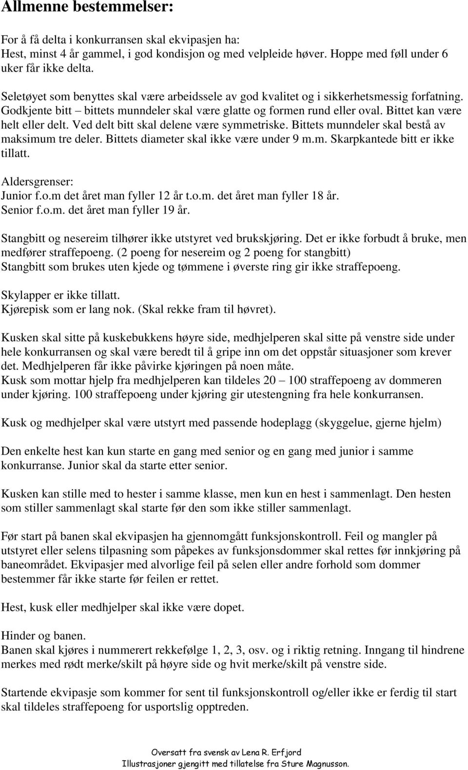 Bittet kan være helt eller delt. Ved delt bitt skal delene være symmetriske. Bittets munndeler skal bestå av maksimum tre deler. Bittets diameter skal ikke være under 9 m.m. Skarpkantede bitt er ikke tillatt.