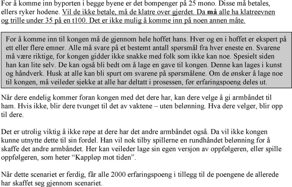 Hver og en i hoffet er ekspert på ett eller flere emner. Alle må svare på et bestemt antall spørsmål fra hver eneste en.