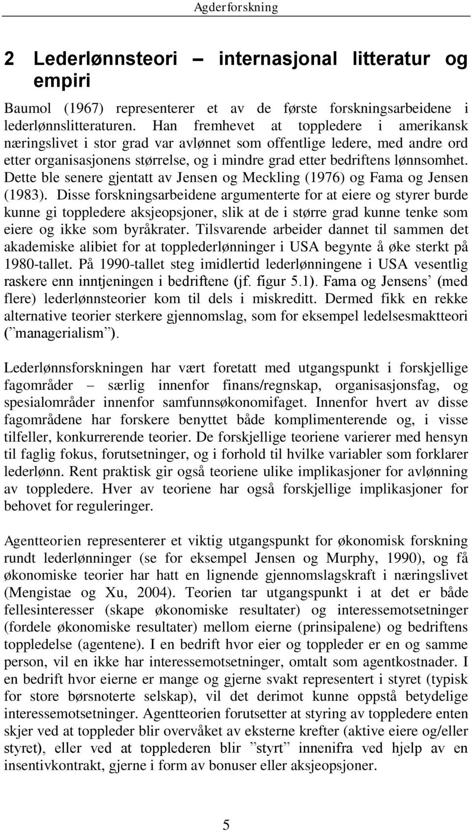 Dette ble senere gjentatt av Jensen og Meckling (1976) og Fama og Jensen (1983).