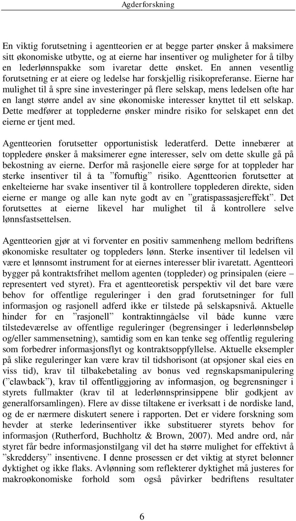 Eierne har mulighet til å spre sine investeringer på flere selskap, mens ledelsen ofte har en langt større andel av sine økonomiske interesser knyttet til ett selskap.