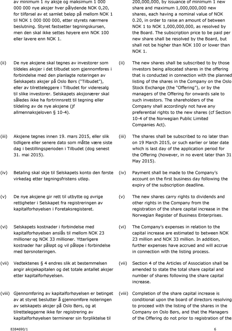 Styret fastsetter tegningskursen, NOK 1 to NOK 1,000,000,000, as resolved by men den skal ikke settes høyere enn NOK 100 the Board. The subscription price to be paid per eller lavere enn NOK 1.