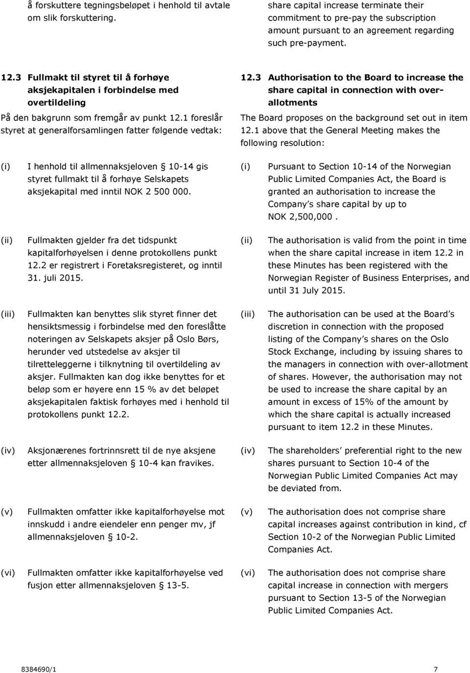 3 Fullmakt til styret til å forhøye aksjekapitalen i forbindelse med overtildeling På den bakgrunn som fremgår av punkt 12.1 foreslår styret at generalforsamlingen fatter følgende vedtak: 12.