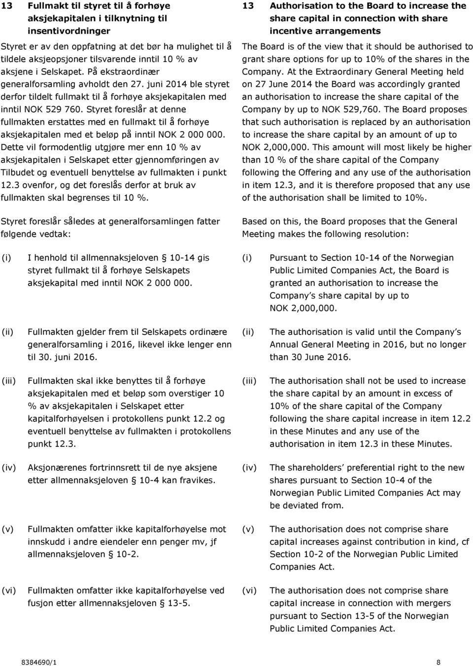 Styret foreslår at denne fullmakten erstattes med en fullmakt til å forhøye aksjekapitalen med et beløp på inntil NOK 2 000 000.