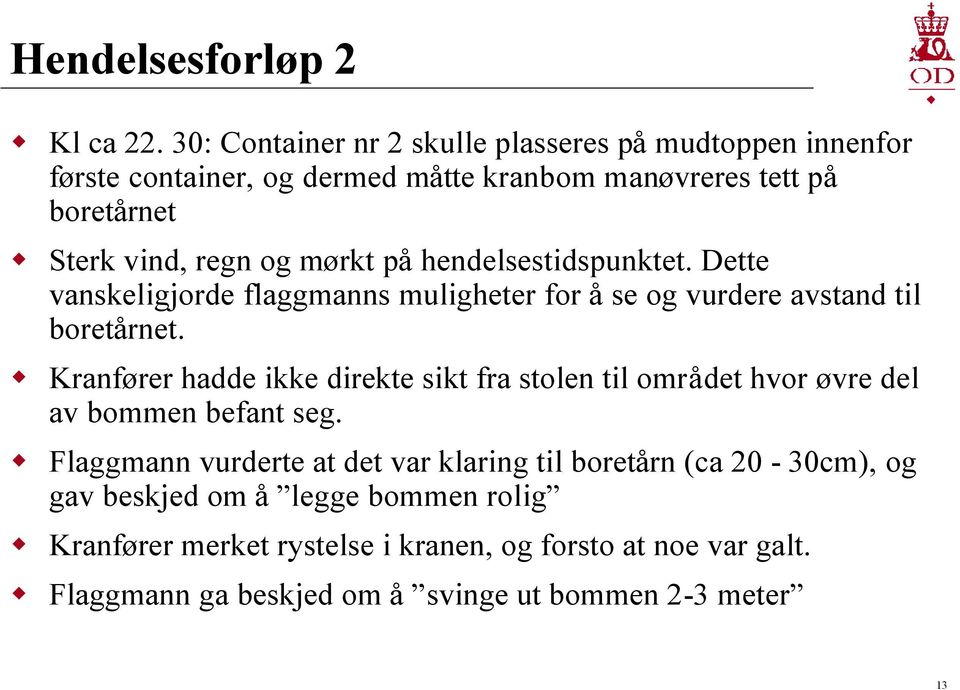 mørkt på hendelsestidspunktet. Dette vanskeligjorde flaggmanns muligheter for å se og vurdere avstand til boretårnet.