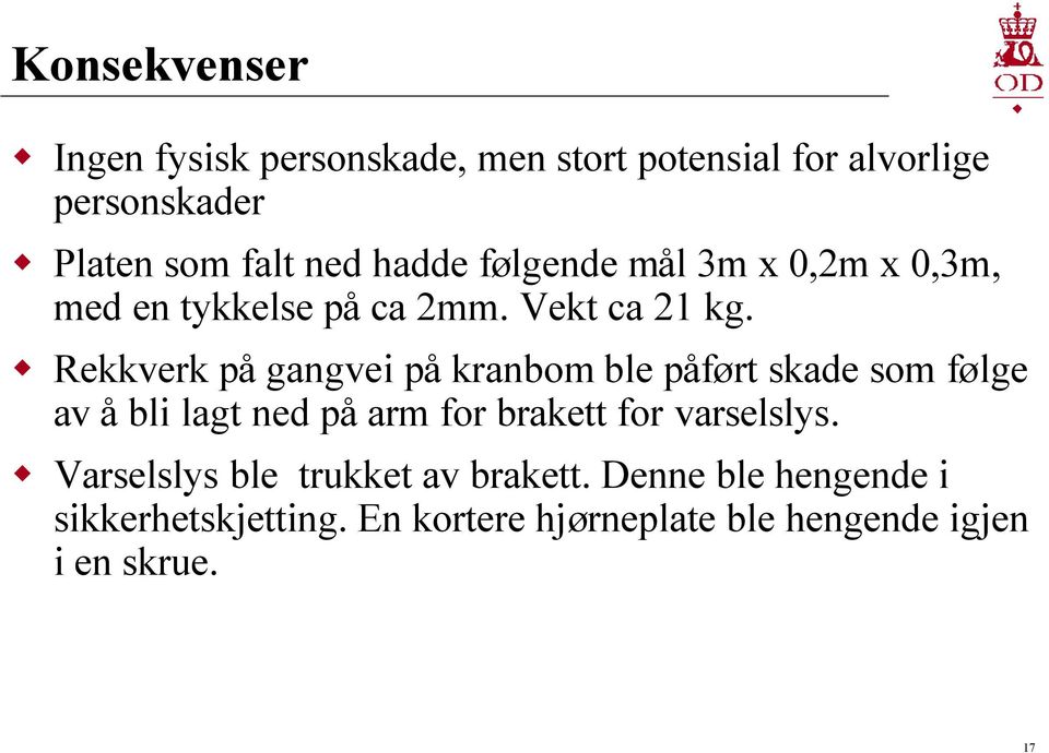 Rekkverk på gangvei på kranbom ble påført skade som følge av å bli lagt ned på arm for brakett for