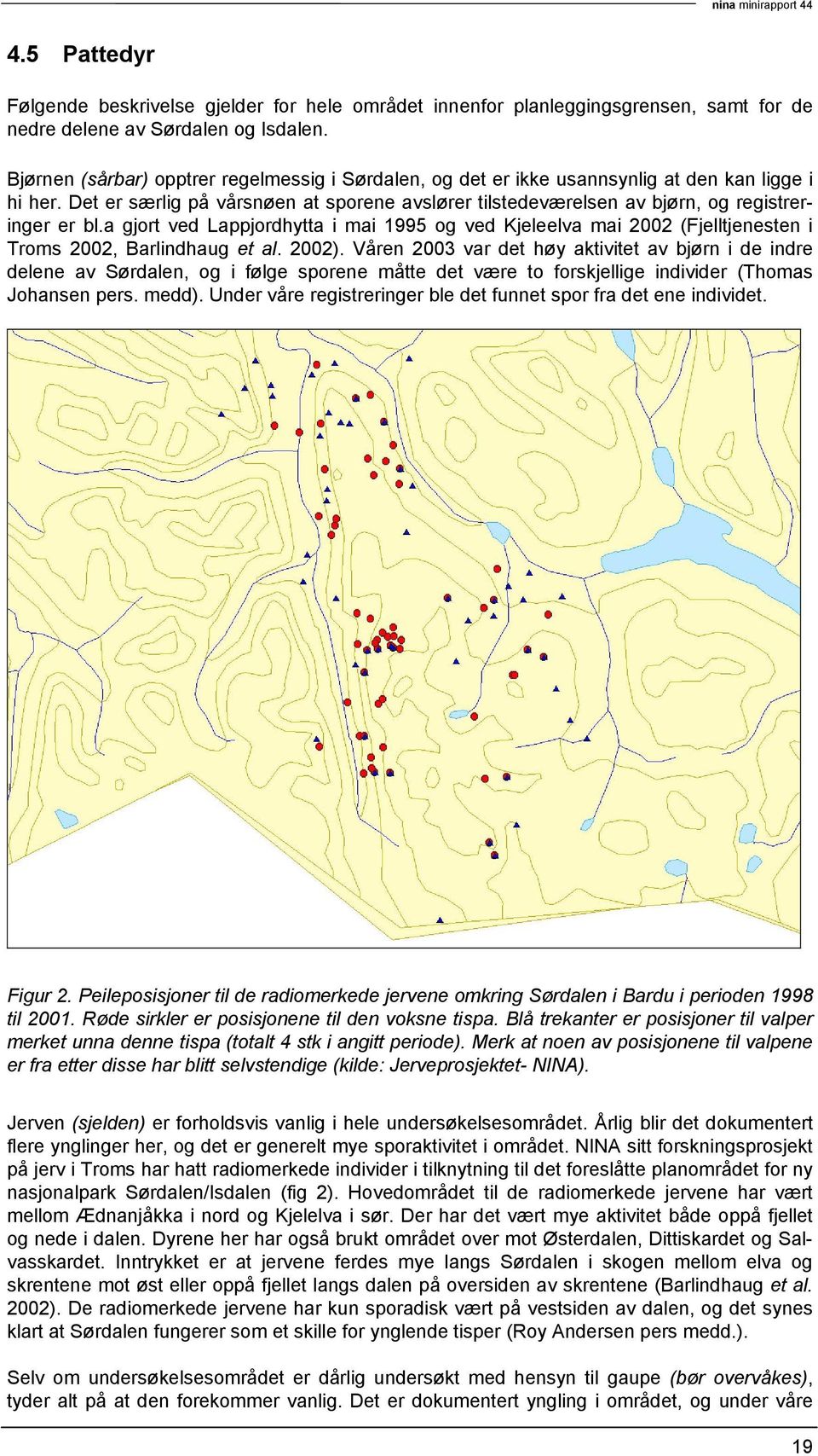 a gjort ved Lappjordhytta i mai 1995 og ved Kjeleelva mai 2002 (Fjelltjenesten i Troms 2002, Barlindhaug et al. 2002).