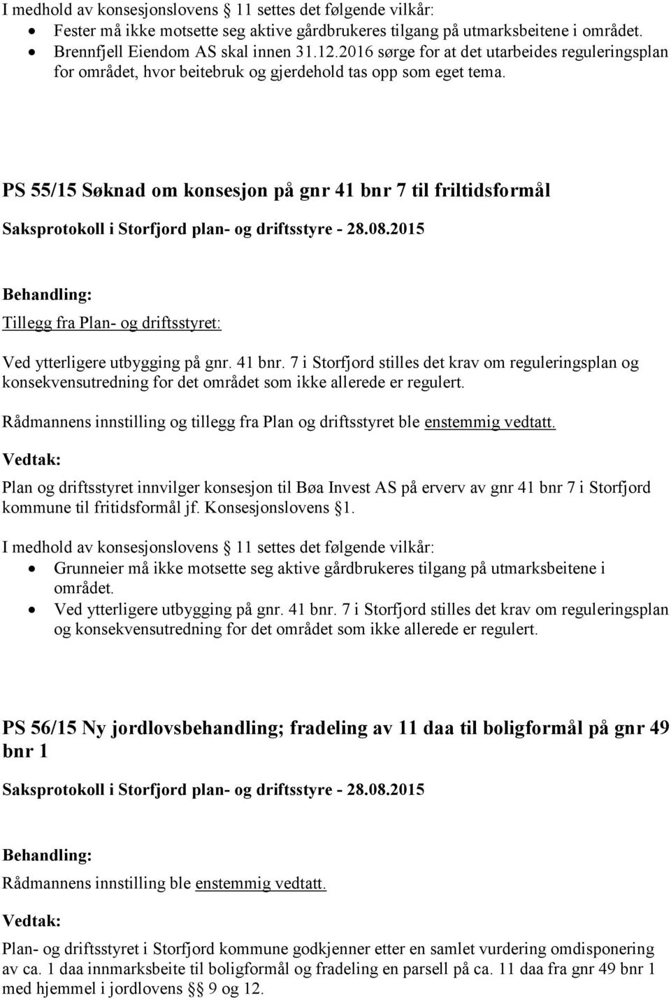 PS 55/15 Søknad om konsesjon på gnr 41 bnr 7 til friltidsformål Tillegg fra Plan- og driftsstyret: Ved ytterligere utbygging på gnr. 41 bnr. 7 i Storfjord stilles det krav om reguleringsplan og konsekvensutredning for det området som ikke allerede er regulert.