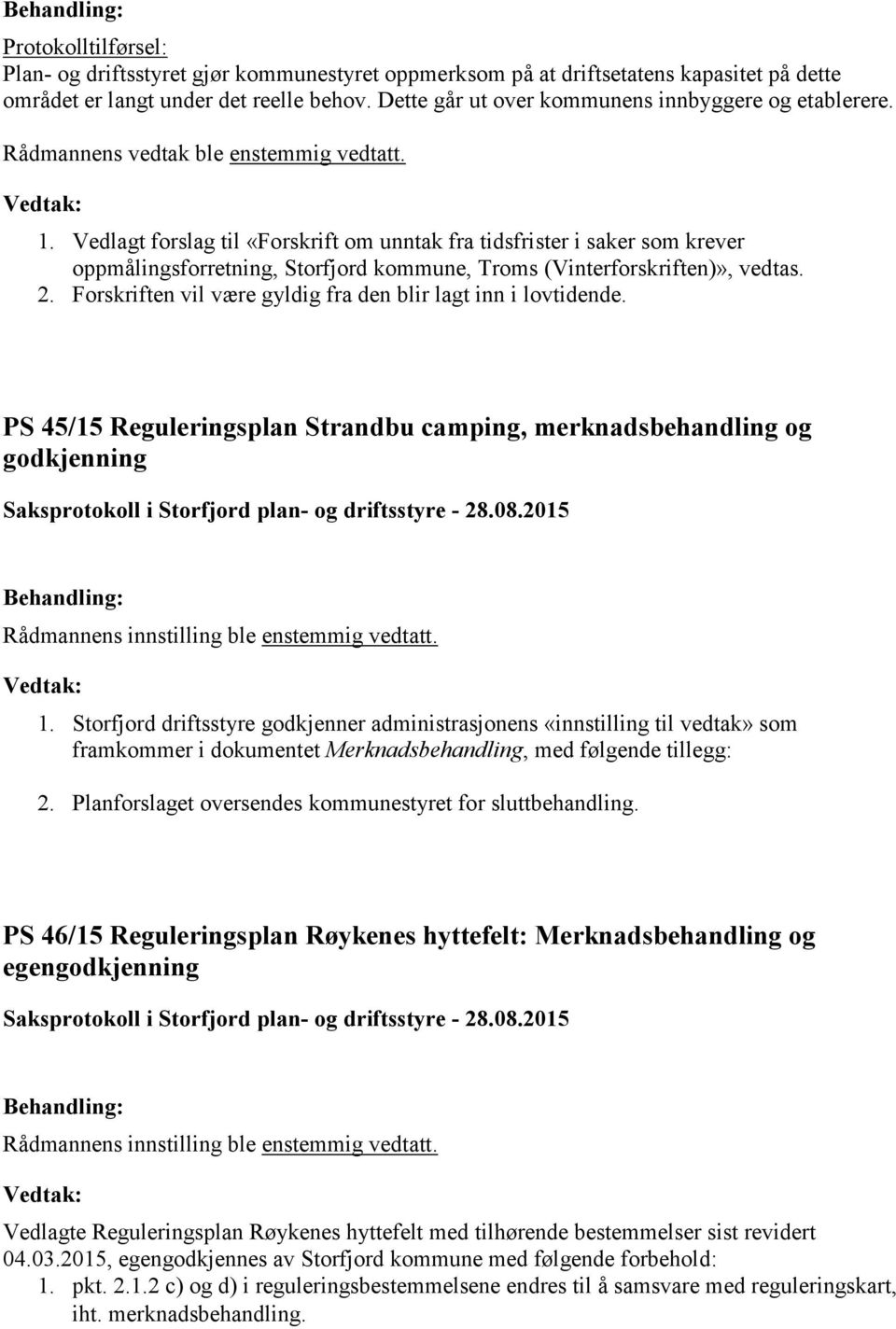 Vedlagt forslag til «Forskrift om unntak fra tidsfrister i saker som krever oppmålingsforretning, Storfjord kommune, Troms (Vinterforskriften)», vedtas. 2.