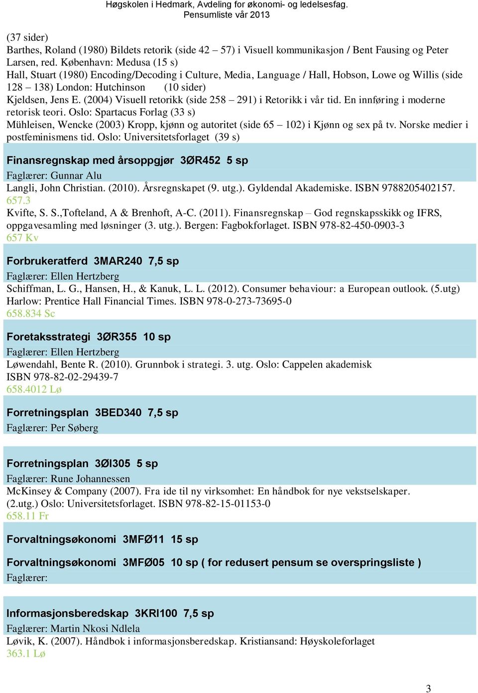 (2004) Visuell retorikk (side 258 291) i Retorikk i vår tid. En innføring i moderne retorisk teori.