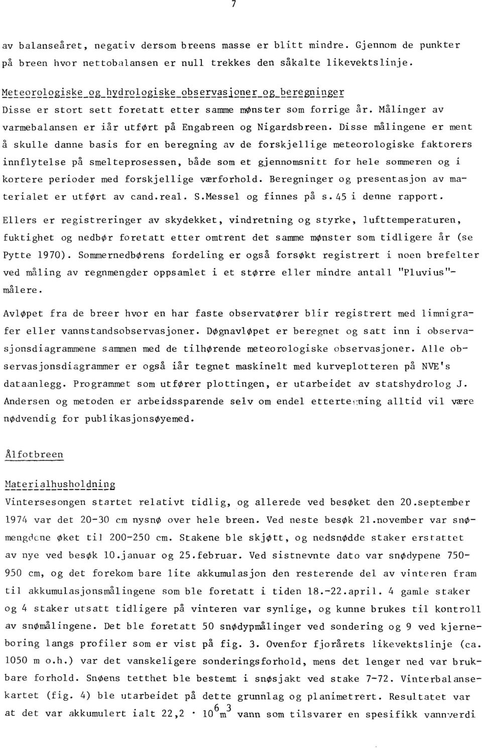 Disse målingene er ment å skulle danne basis for en beregning av de forskjellige meteorologiske faktorers innflytelse på smelteprosessen, både som et gjennomsnitt for hele sommeren og i kortere