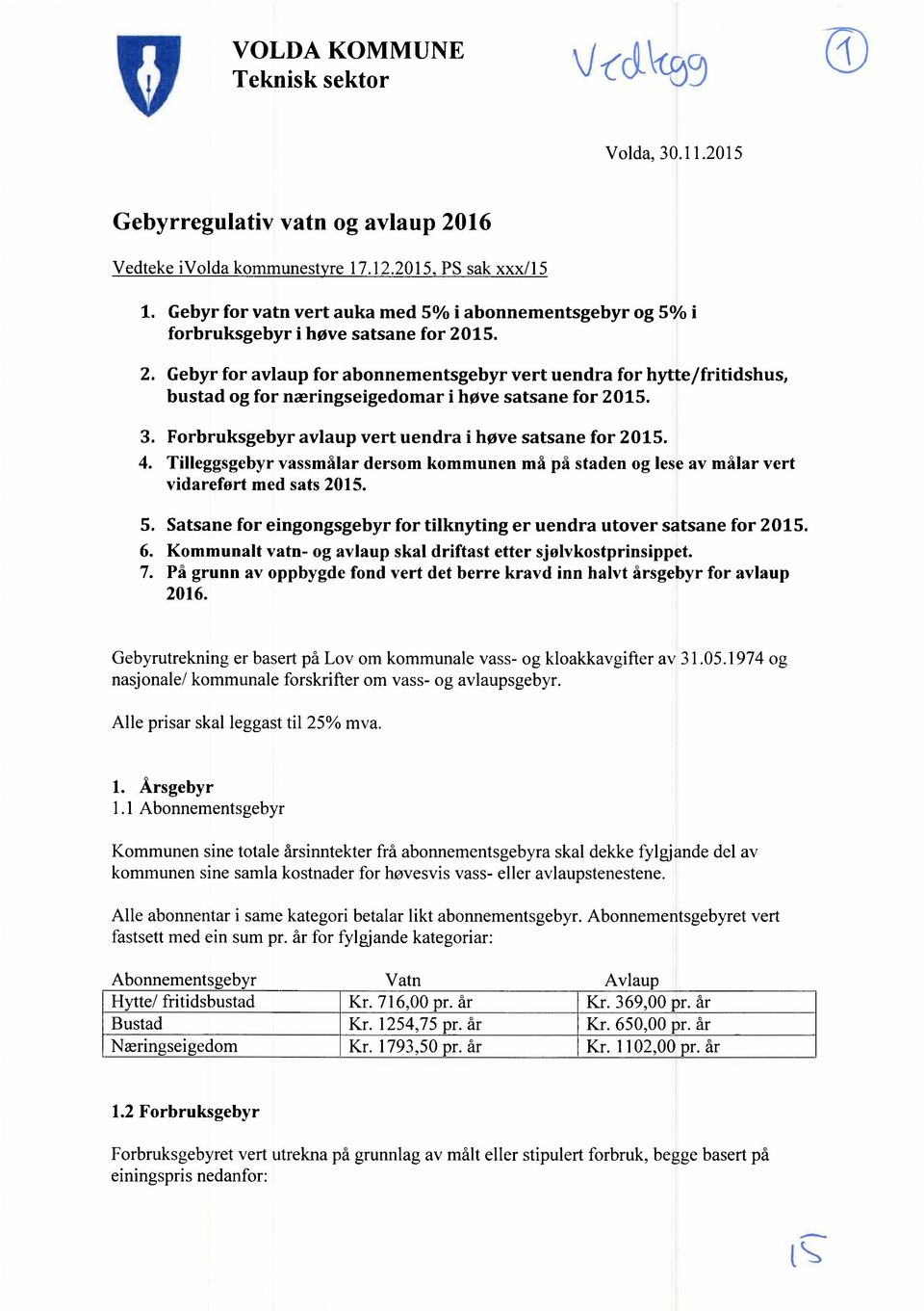 Tilleggsgebyr vassmalar dersom kommunen må pa staden og lese av malar vert vidarefort med sats 2015. Satsane for eingongsgebyr for tilknyting er uendra utover satsane for 2015.