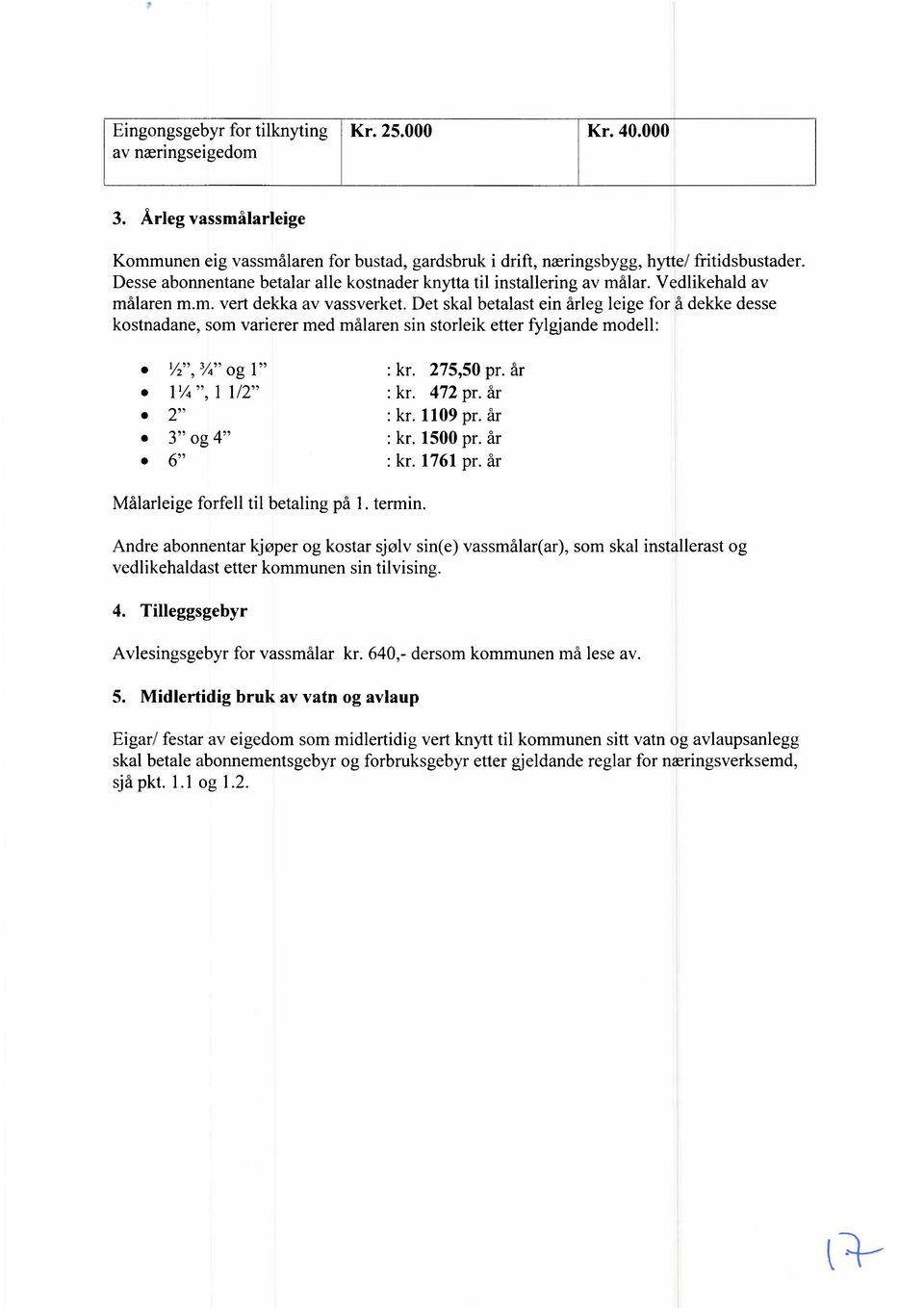 Det skal betalast ein drleg leige for å dekke desse kostnadane, som varierer med målaren sin storleik etter fylgjande model!: 'A", 3/4"og 1" : kr. 275,50 pr. dr 11/4", 1 1/2" : kr. 472 pr. år : kr.