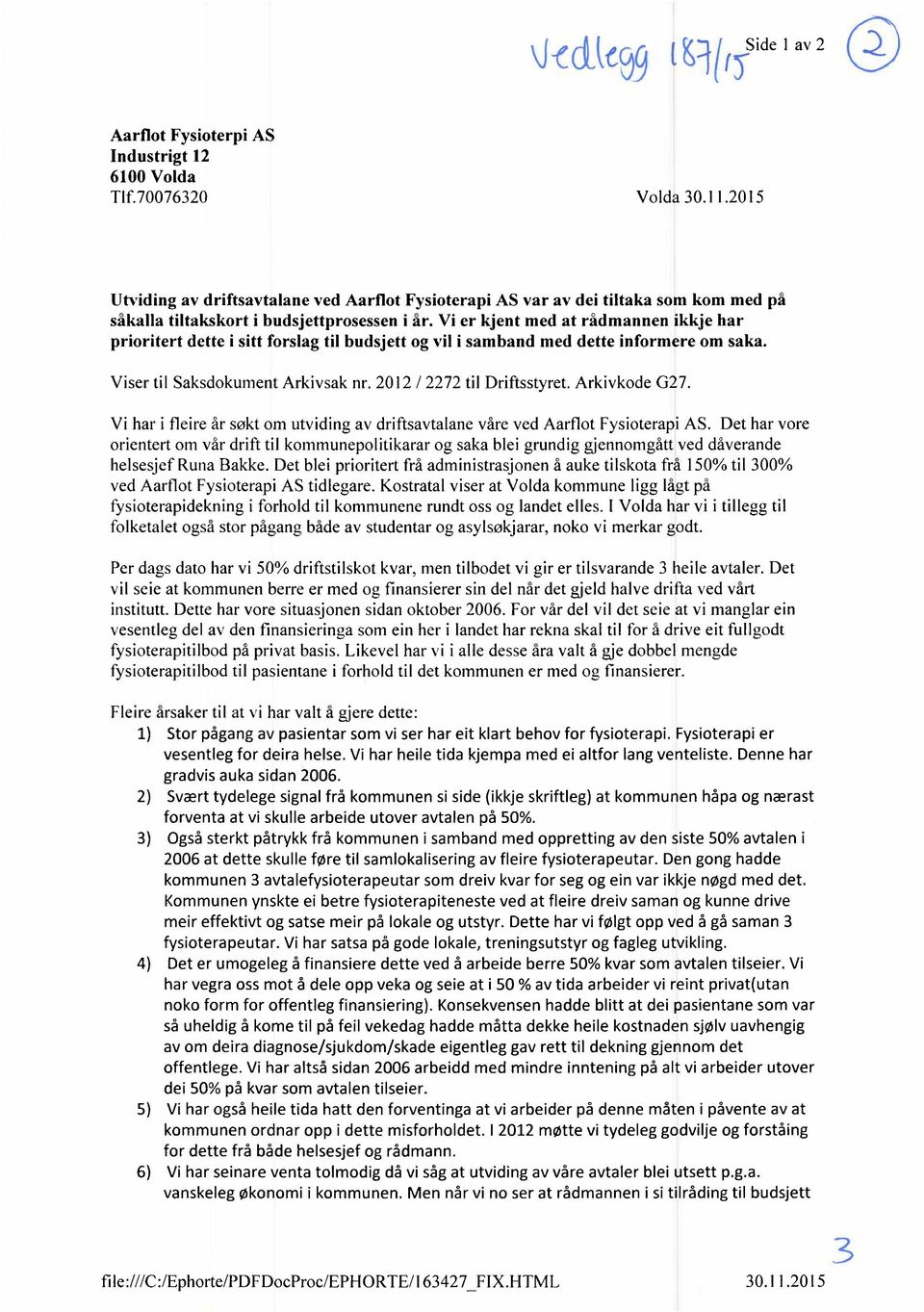 Vi er kjent med at rådmannen ikkje har prioritert dette i sitt forslag til budsjett og vil i samband med dette informere om saka. Viser til Saksdokument Arkivsak nr. 2012 / 2272 til Driftsstyret.