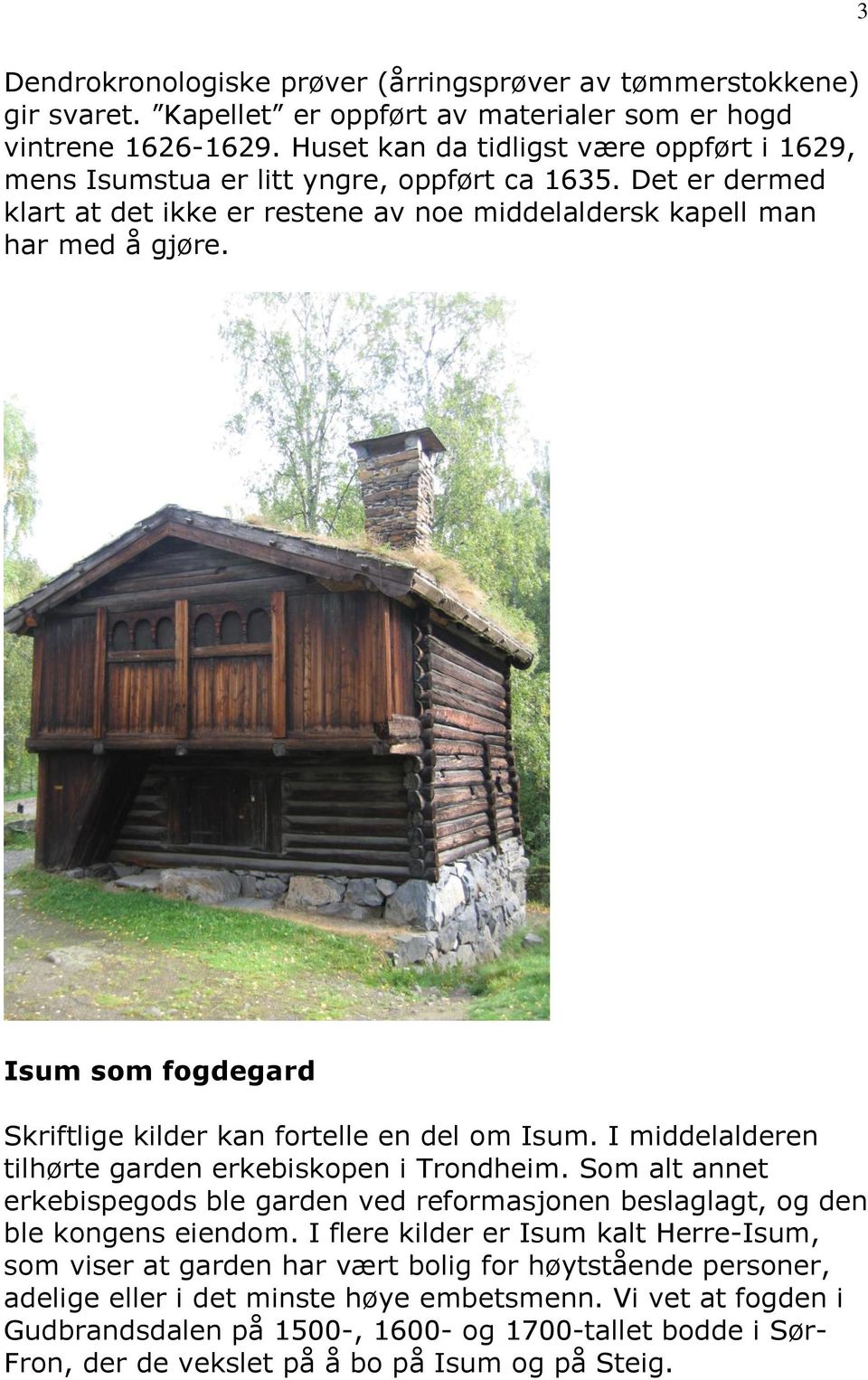 Isum som fogdegard Skriftlige kilder kan fortelle en del om Isum. I middelalderen tilhørte garden erkebiskopen i Trondheim.