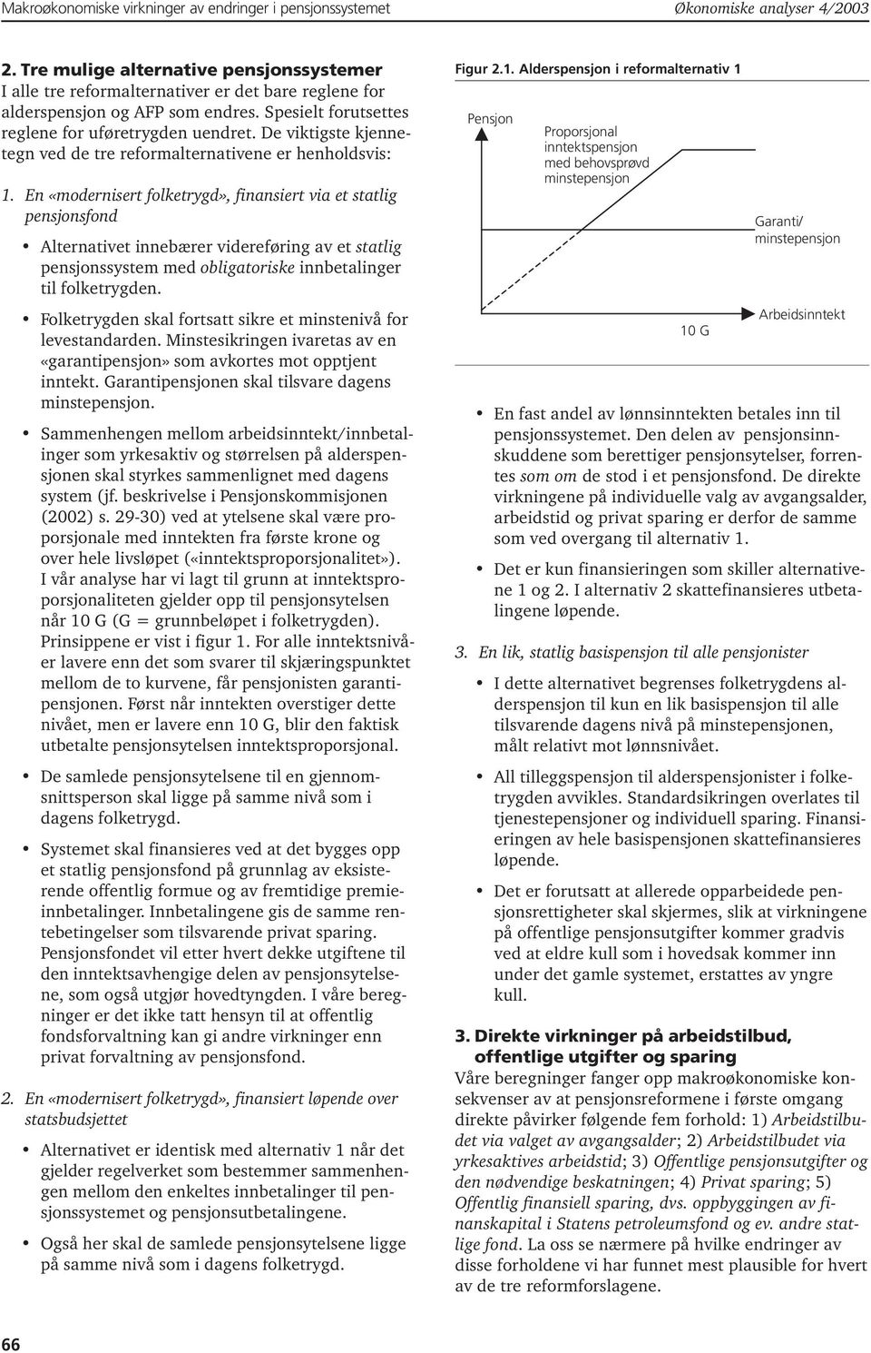 En «modernisert folketrygd», finansiert via et statlig pensjonsfond Alternativet innebærer videreføring av et statlig pensjonssystem med obligatoriske innbetalinger til folketrygden.