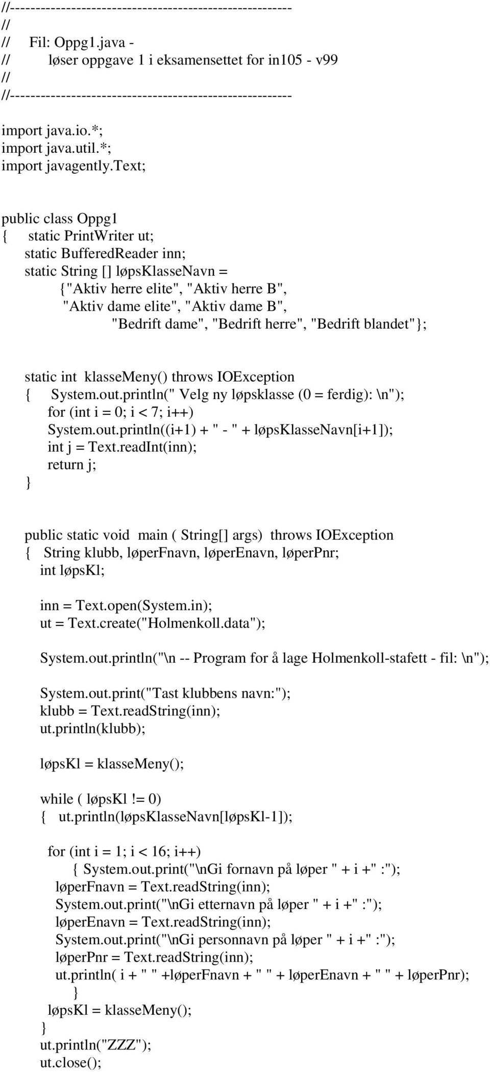text; public class Oppg1 static PrintWriter ut; static BufferedReader inn; static String [] løpsklassenavn = "Aktiv herre elite", "Aktiv herre B", "Aktiv dame elite", "Aktiv dame B", "Bedrift dame",